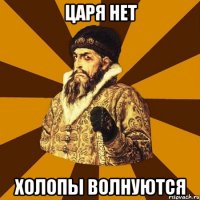 царя нет холопы волнуются