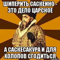 шиперить саскеино - это дело царское а саскесакура и для холопов сгодиться