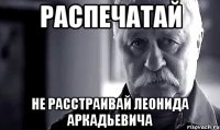 распечатай не расстраивай леонида аркадьевича