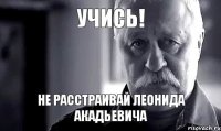 Учись! Не расстраивай Леонида Акадьевича