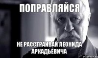 поправляйся не расстраивай леонида аркадьевича