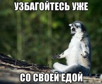 узбагойтесь уже со своей едой