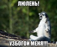 люлень! узбогой меня!!!