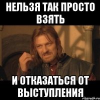 нельзя так просто взять и отказаться от выступления