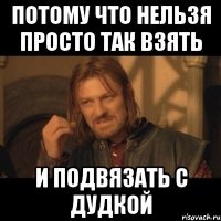 потому что нельзя просто так взять и подвязать с дудкой