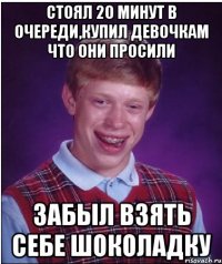 стоял 20 минут в очереди,купил девочкам что они просили забыл взять себе шоколадку