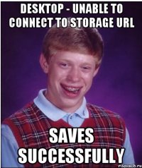 desktop - unable to connect to storage url saves successfully