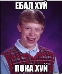 ебал хуй пока хуй