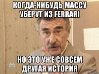 когда-нибудь массу уберут из ferrari но это уже совсем другая история