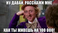 ну давай, расскажи мне как ты живешь на 100 000!