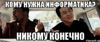 кому нужна информатика? никому конечно