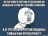 ну почему в пятом отделении на каждый этаж по своему санкому, а в третьем и пятом пацаны тумбочки проверяют?