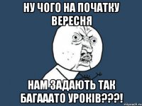 ну чого на початку вересня нам задають так багааато уроків???!