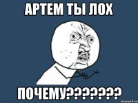 артем ты лох почему???