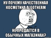 ну почему качественная косметика algotherm не продается в обычных магазинах?