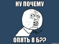 ну почему опять 8 б??