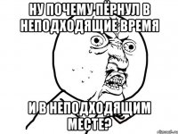 ну почему пёрнул в неподходящие время и в неподходящим месте?