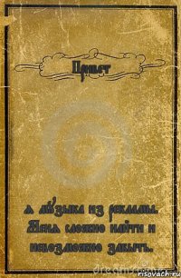 Привет я музыка из рекламы. Меня сложно найти и невозможно забыть.