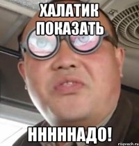 халатик показать нннннадо!