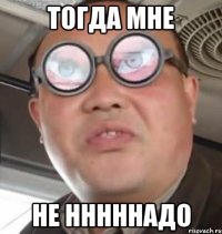 тогда мне не нннннадо