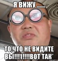 я вижу ...... то,что не видите вы!!!1!!!вот так*