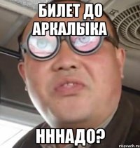 билет до аркалыка нннадо?