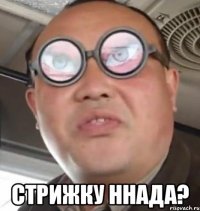  стрижку ннада?