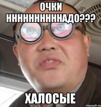 очки ннннннннннадо??? халосые