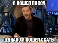 я пошел поссу однако я пошел ссать