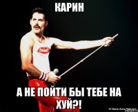 карин а не пойти бы тебе на хуй?!