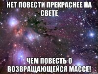 нет повести прекраснее на свете чем повесть о возвращающейся массе!