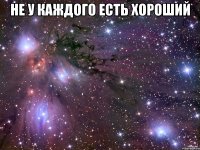 не у каждого есть хороший 