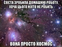 свєта зробила домашню роботу, хоча цього ніхто не робить вона просто космос