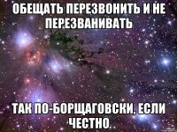 обещать перезвонить и не перезванивать так по-борщаговски, если честно