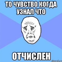 то чувство когда узнал что отчислен