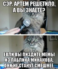 сэр, артем решетило, а вы знаете? евли вы пиздите мемы из паблика минакова, они не станут смешнее.