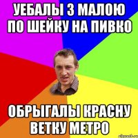 уебалы з малою по шейку на пивко обрыгалы красну ветку метро