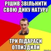 рішив звільнити свою дику натуру три підараси отпиздили