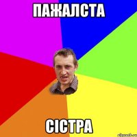 пажалста сістра