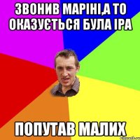 звонив маріні,а то оказується була іра попутав малих