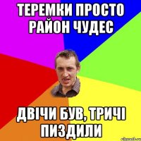 теремки просто район чудес двічи був, тричі пиздили