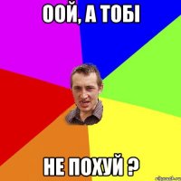 оой, а тобі не похуй ?