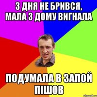 3 дня не брився, мала з дому вигнала подумала в запой пішов