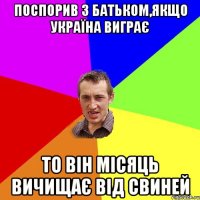 поспорив з батьком,якщо україна виграє то він місяць вичищає від свиней