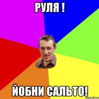 руля ! йобни сальто!