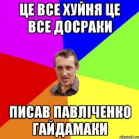 це все хуйня це все досраки писав павліченко гайдамаки