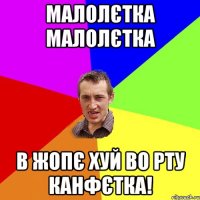 малолєтка малолєтка в жопє хуй во рту канфєтка!