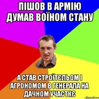 пішов в армію думав воїном стану а став строїтєльом і агрономом в генерала на дачном участкє