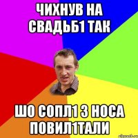 чихнув на свадьб1 так шо сопл1 з носа повил1тали