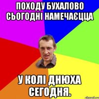 походу бухалово сьогодні намечаєцца у колі днюха сегодня.